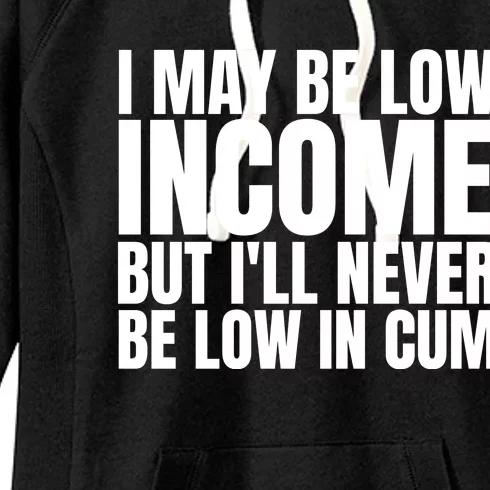 I May Be Low Income But I'll Never Be Low In Cum Funny Adult Women's Fleece Hoodie