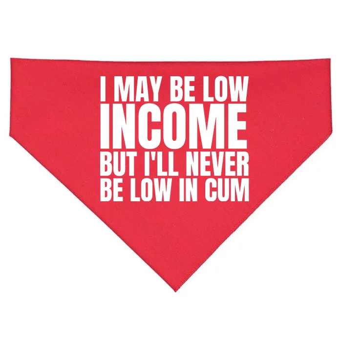 I May Be Low Income But I'll Never Be Low In Cum Funny Adult USA-Made Doggie Bandana