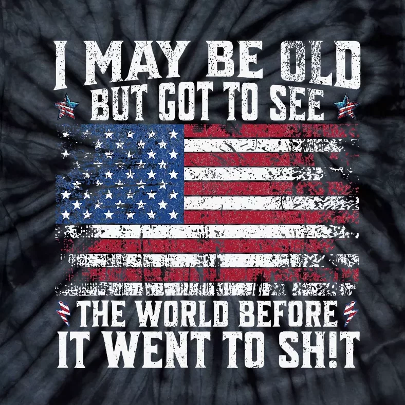 I May Be Old But Got To See The World Before It Went To Shit Tie-Dye T-Shirt