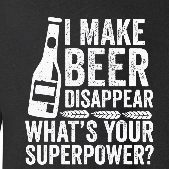 I Make Beer Disappear What's Your Superpower Beer Toddler Sweatshirt