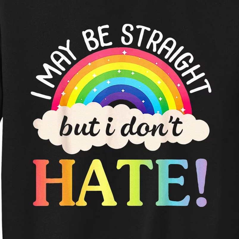 I May Be Straight But I Dont Hate Happy LGBT Month Day To Me Tall Sweatshirt