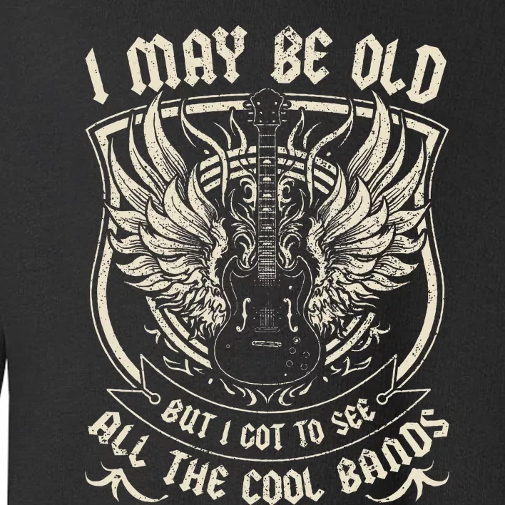 I May Be Old But I Got To See All The Cool Band Rock Concert Toddler Sweatshirt