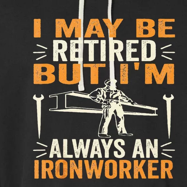 I May Be Retired But IM Always An Ironworker Funny Grandpa Garment-Dyed Fleece Hoodie