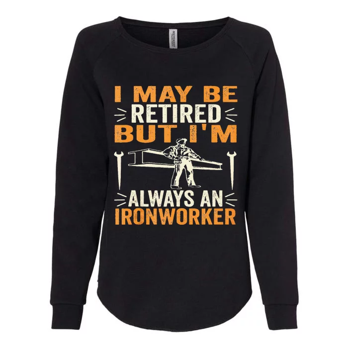 I May Be Retired But IM Always An Ironworker Funny Grandpa Womens California Wash Sweatshirt