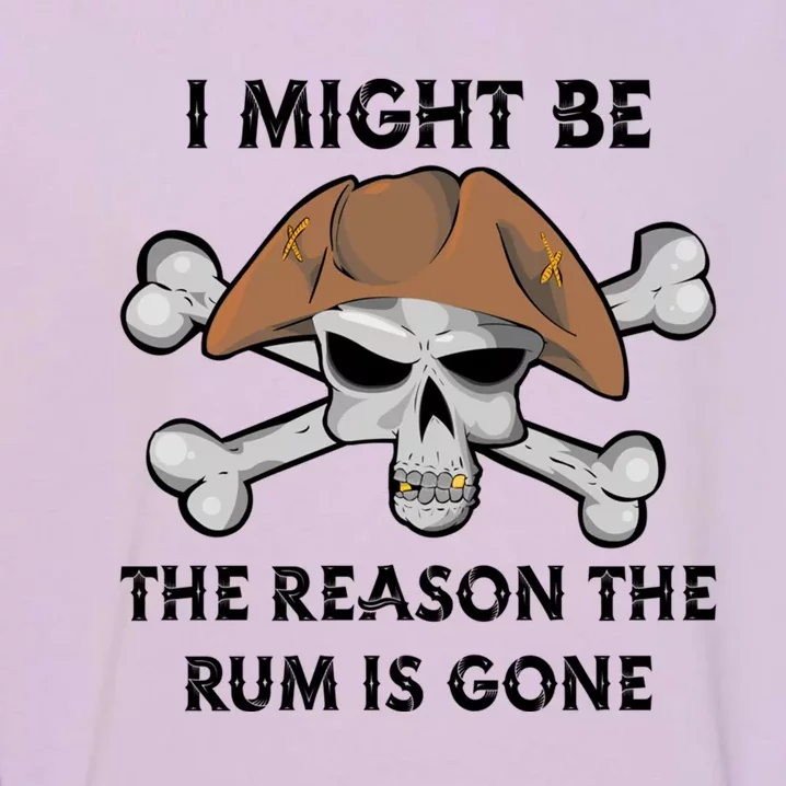 I Might Be The Reason The Rum Is Gone Funny Pirate Day Funny Gift Garment-Dyed Sweatshirt