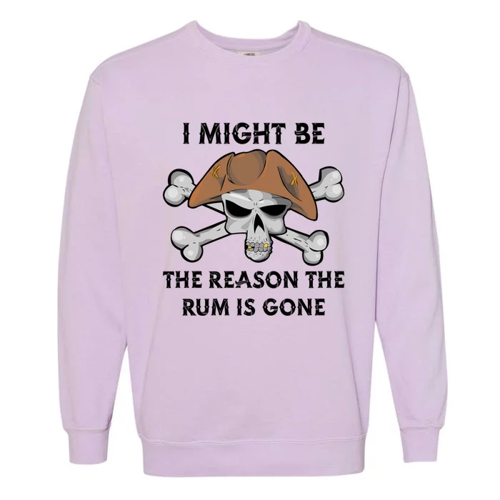 I Might Be The Reason The Rum Is Gone Funny Pirate Day Funny Gift Garment-Dyed Sweatshirt