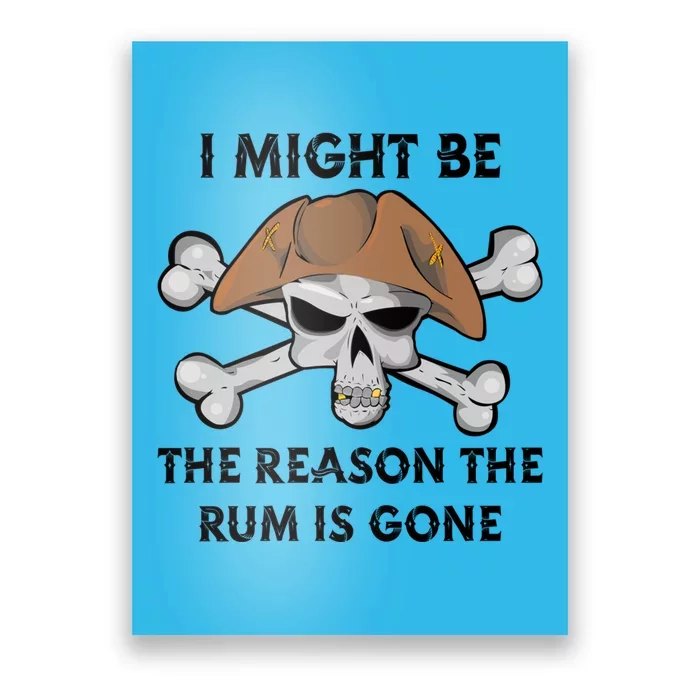 I Might Be The Reason The Rum Is Gone Funny Pirate Day Funny Gift Poster