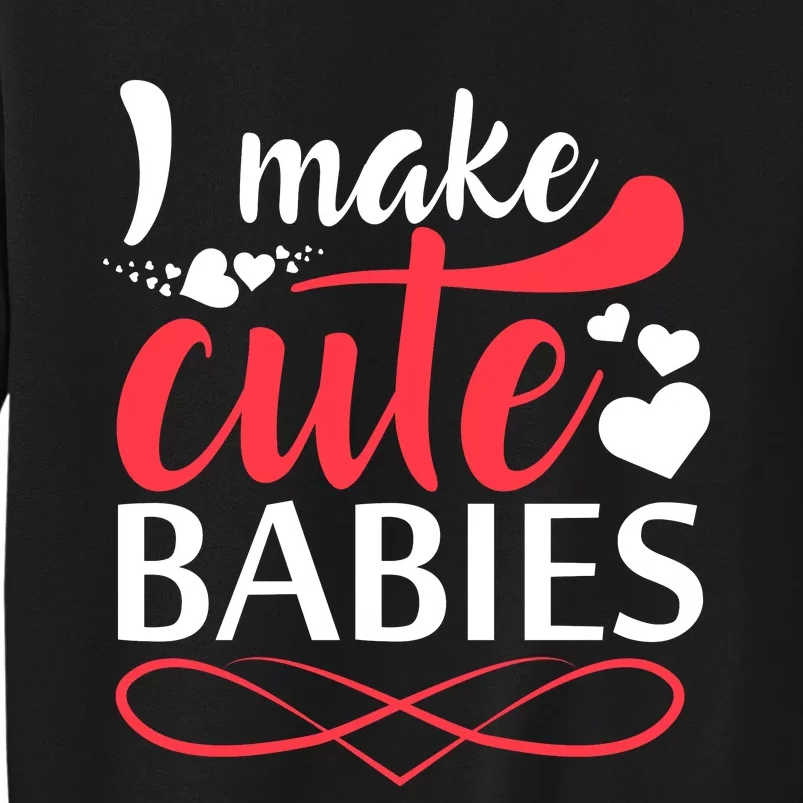 I MAKE CUTE BABIES Sweatshirt