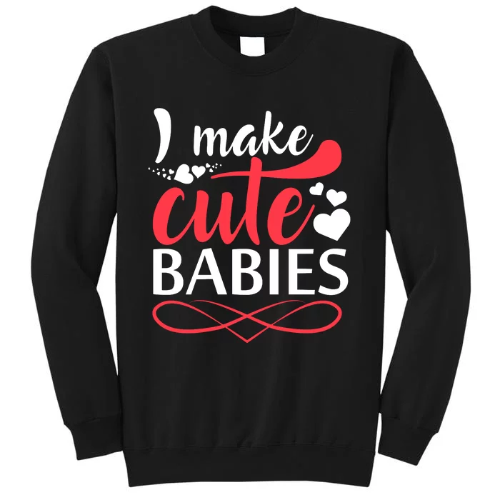 I MAKE CUTE BABIES Sweatshirt