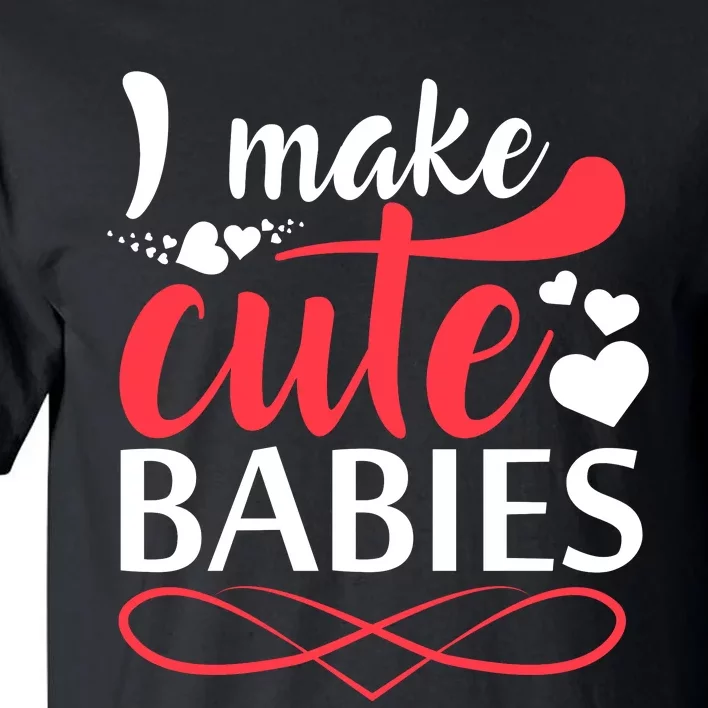 I MAKE CUTE BABIES Tall T-Shirt