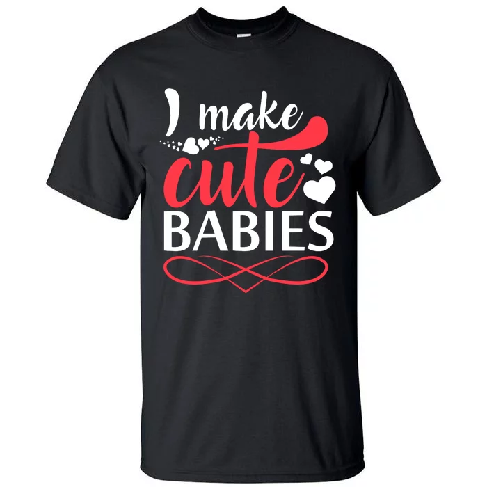 I MAKE CUTE BABIES Tall T-Shirt