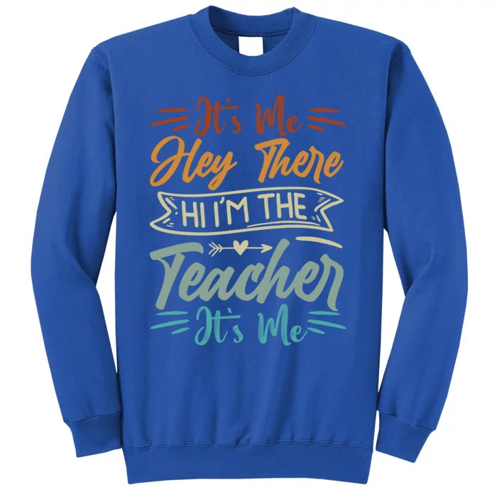 Its Me Cute Gift Hey There Cute Gift Hi Im The Teacher Cute Gift Its Me Gift Tall Sweatshirt