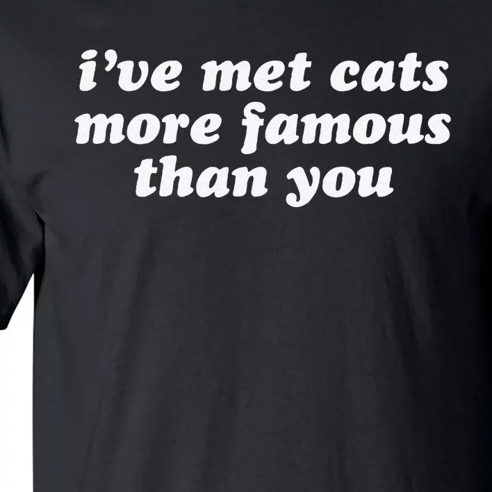 IVe Met Cats More Famous Than You Funny Saying Tall T-Shirt