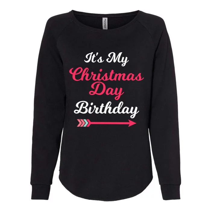 ItS My Christmas Day Birthday December 25th Holiday Cute Gift Womens California Wash Sweatshirt