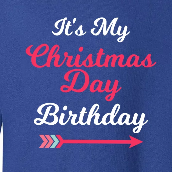 ItS My Christmas Day Birthday December 25th Holiday Cute Gift Toddler Sweatshirt