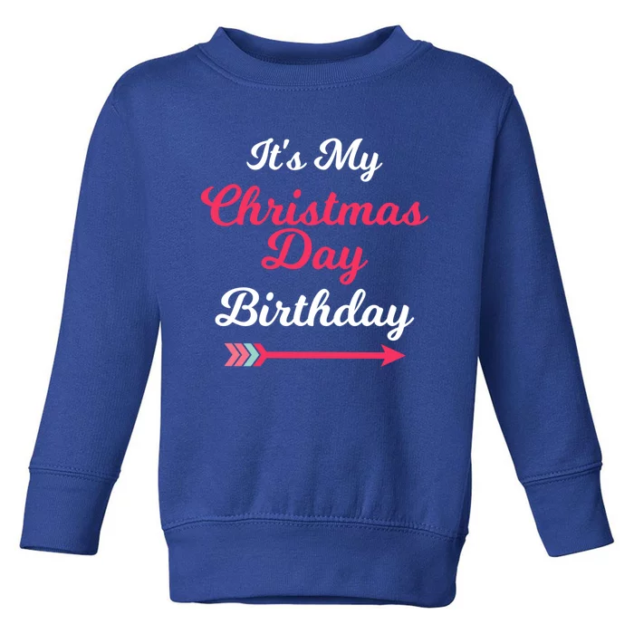 ItS My Christmas Day Birthday December 25th Holiday Cute Gift Toddler Sweatshirt