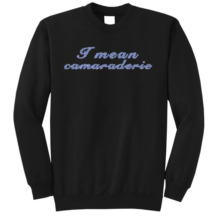 I Mean Camaraderie Sweatshirt