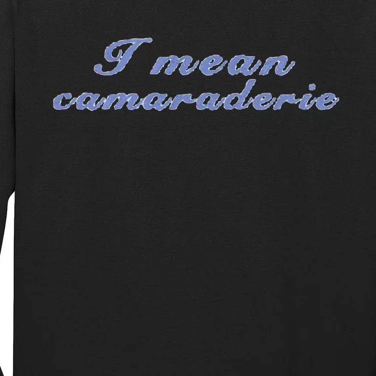 I Mean Camaraderie Tall Long Sleeve T-Shirt