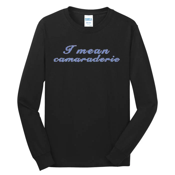 I Mean Camaraderie Tall Long Sleeve T-Shirt