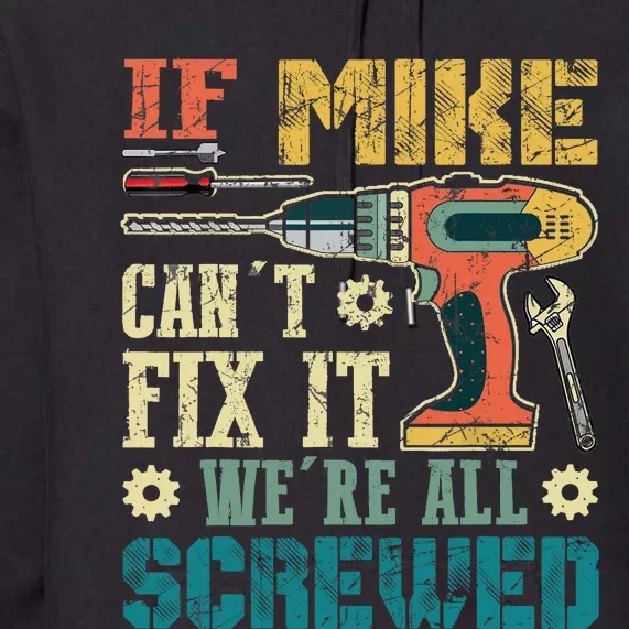 If Mike Cant Fix It Were All Screwed Funny Fathers Gift Premium Hoodie