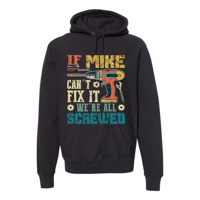 If Mike Cant Fix It Were All Screwed Funny Fathers Gift Premium Hoodie