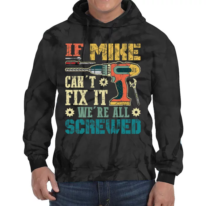 If Mike Cant Fix It Were All Screwed Funny Fathers Gift Tie Dye Hoodie