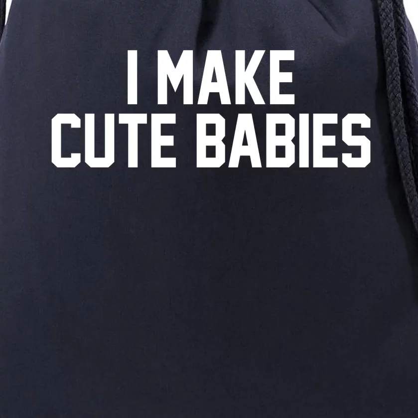 I Make Cute Babies Funny New Dad Mom Gift Drawstring Bag