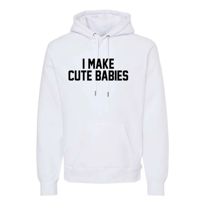 I Make Cute Babies Funny New Dad Mom Gift Premium Hoodie