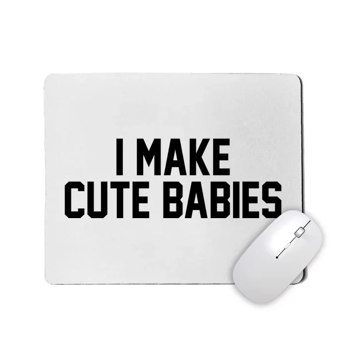 I Make Cute Babies Funny New Dad Mom Gift Mousepad