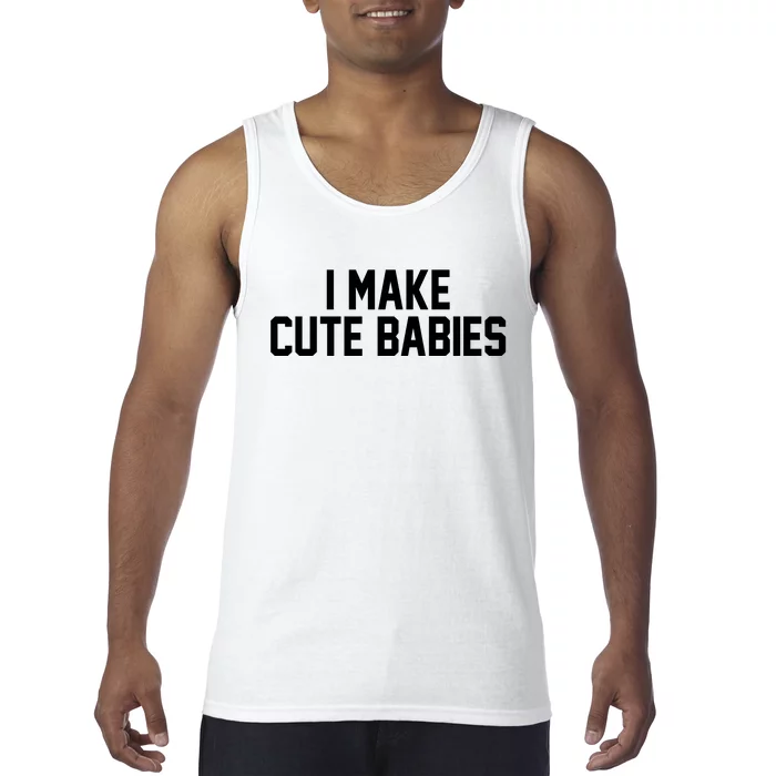 I Make Cute Babies Funny New Dad Mom Gift Tank Top