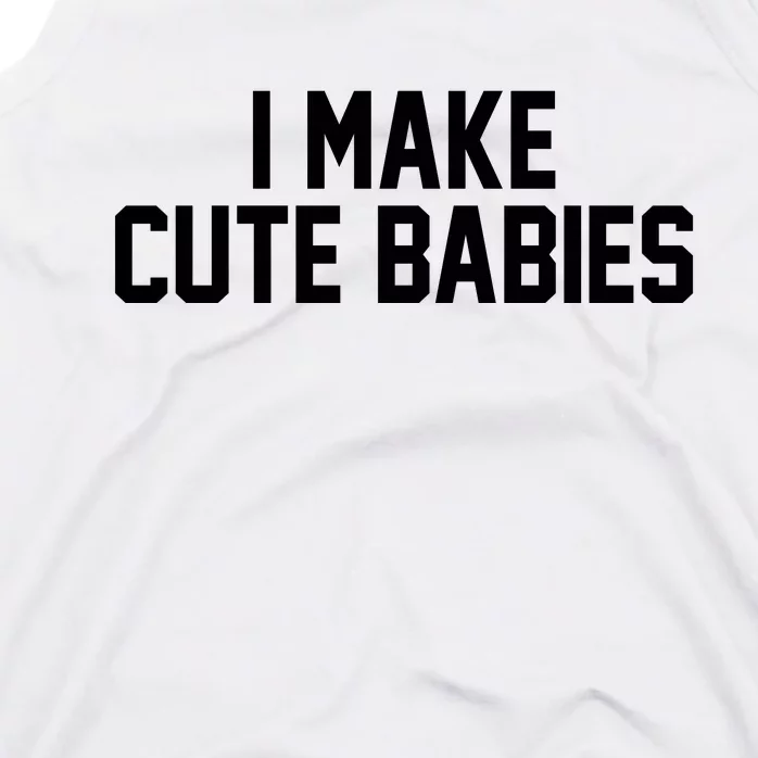 I Make Cute Babies Funny New Dad Mom Gift Tank Top