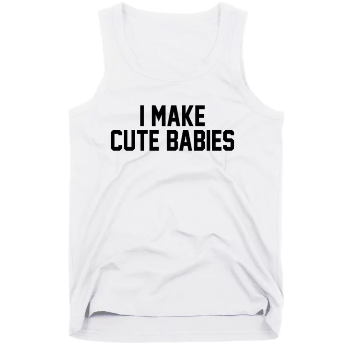 I Make Cute Babies Funny New Dad Mom Gift Tank Top