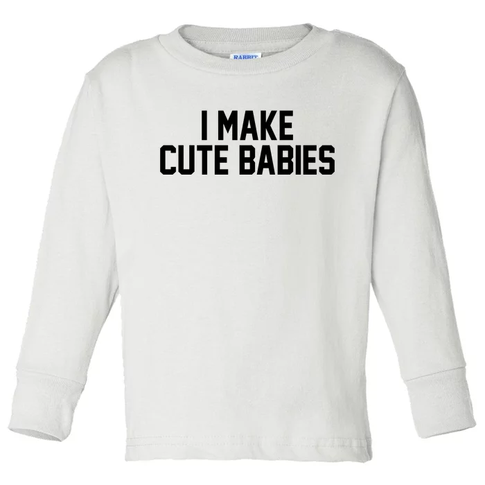 I Make Cute Babies Funny New Dad Mom Gift Toddler Long Sleeve Shirt