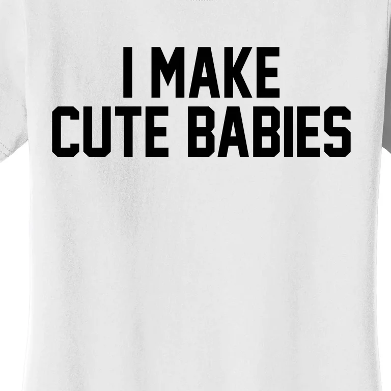 I Make Cute Babies Funny New Dad Mom Gift Women's T-Shirt