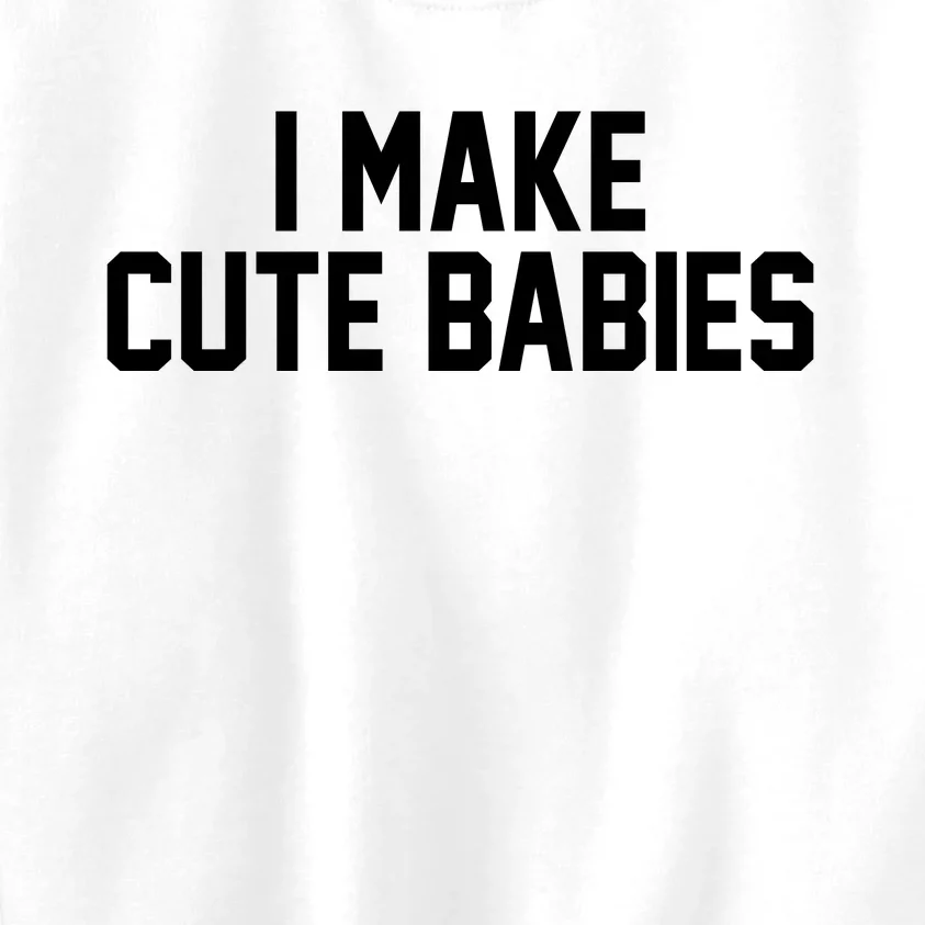 I Make Cute Babies Funny New Dad Mom Gift Kids Sweatshirt