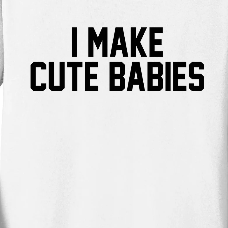 I Make Cute Babies Funny New Dad Mom Gift Kids Long Sleeve Shirt