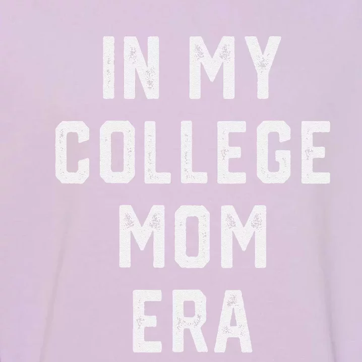 In My College Mom Era College Graduation Present For Mom Garment-Dyed Sweatshirt