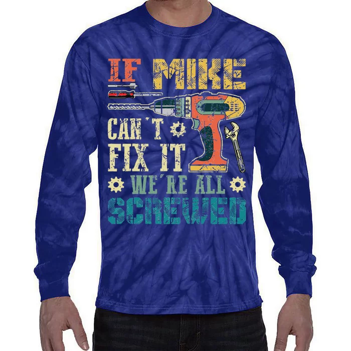 If Mike Cant Fix It Were All Screwed Funny Fathers Gift Tie-Dye Long Sleeve Shirt