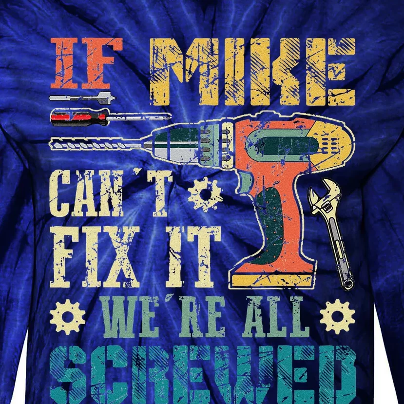 If Mike Cant Fix It Were All Screwed Funny Fathers Gift Tie-Dye Long Sleeve Shirt