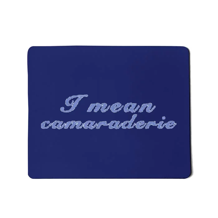 I Mean Camaraderie Mousepad