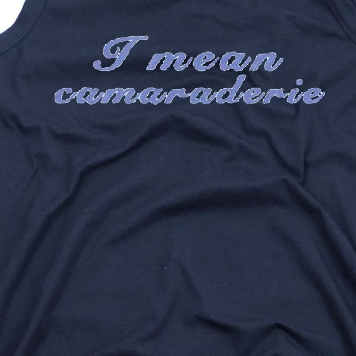 I Mean Camaraderie Tank Top