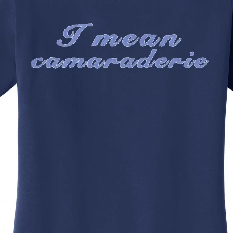 I Mean Camaraderie Women's T-Shirt