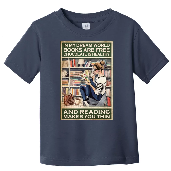 In My Dream World Books Are Free Chocolate Is Healthy And Reading Makes You Thin Toddler T-Shirt