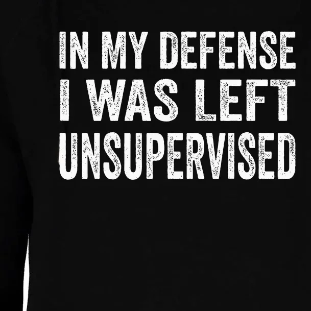 In My Defense I Was Left Unsupervised Womens Funnel Neck Pullover Hood