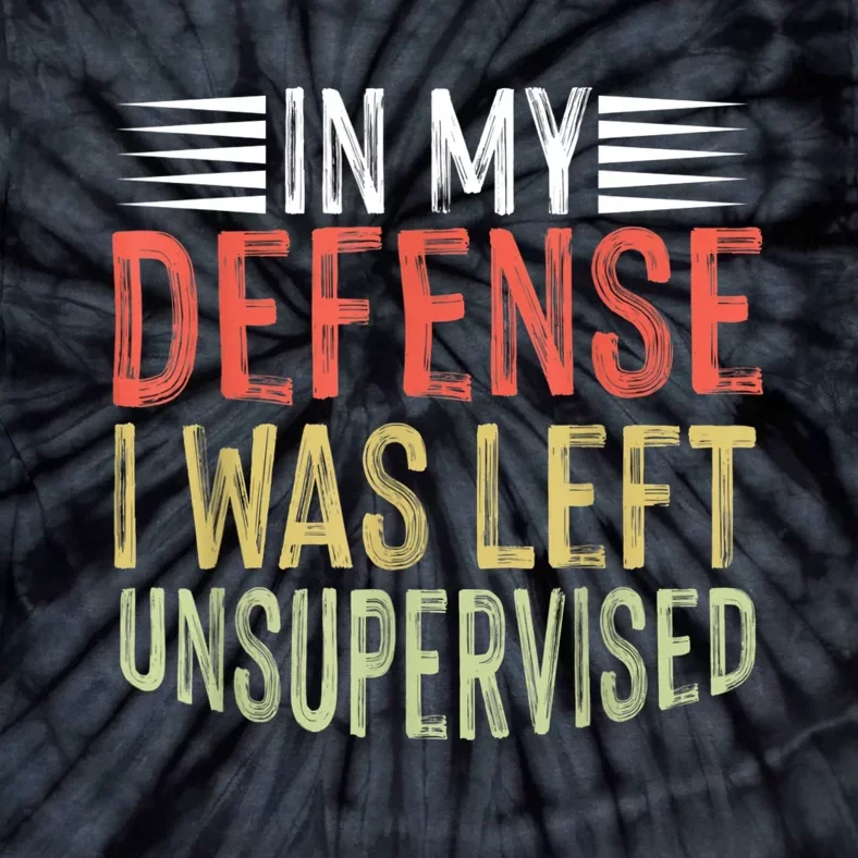 In My Defense I Was Left Unsupervised Cool Funny Tie-Dye T-Shirt