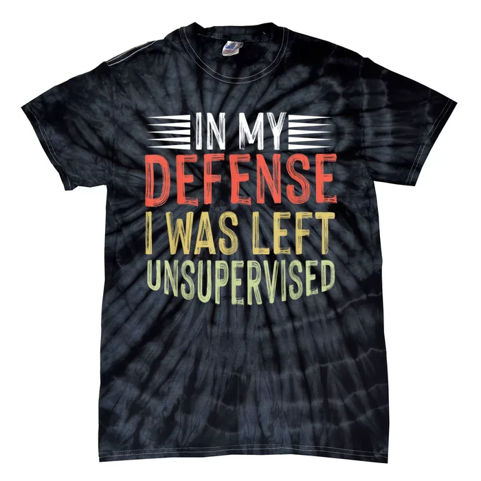 In My Defense I Was Left Unsupervised Cool Funny Tie-Dye T-Shirt