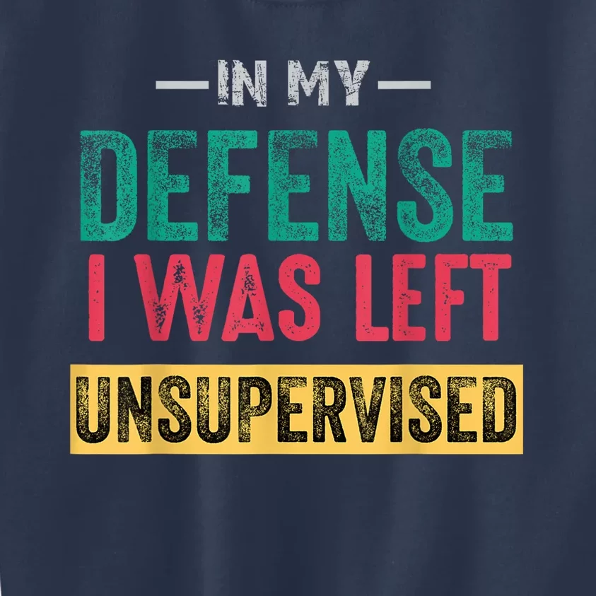 In My Defense I Was Left Unsupervised Kids Sweatshirt