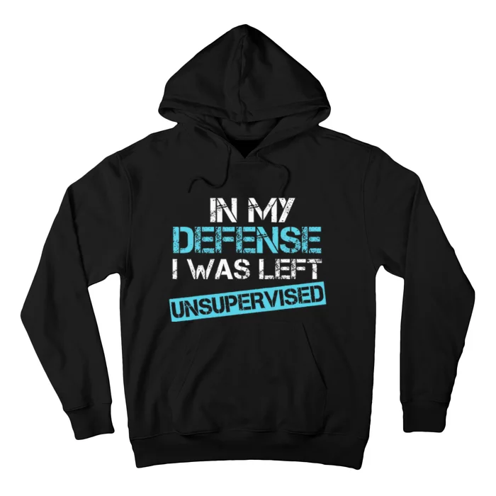 In My Defense I Was Left Unsupervised Funny Humor Hoodie