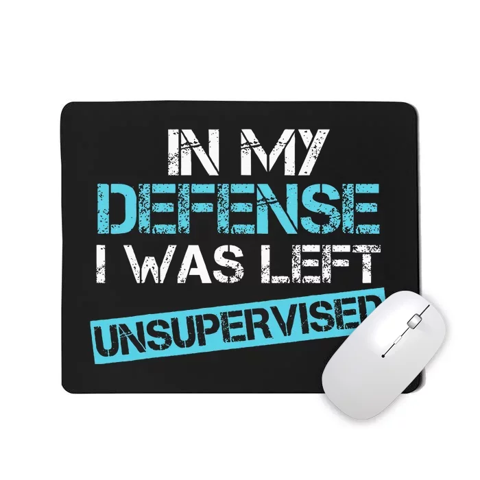 In My Defense I Was Left Unsupervised Funny Humor Mousepad