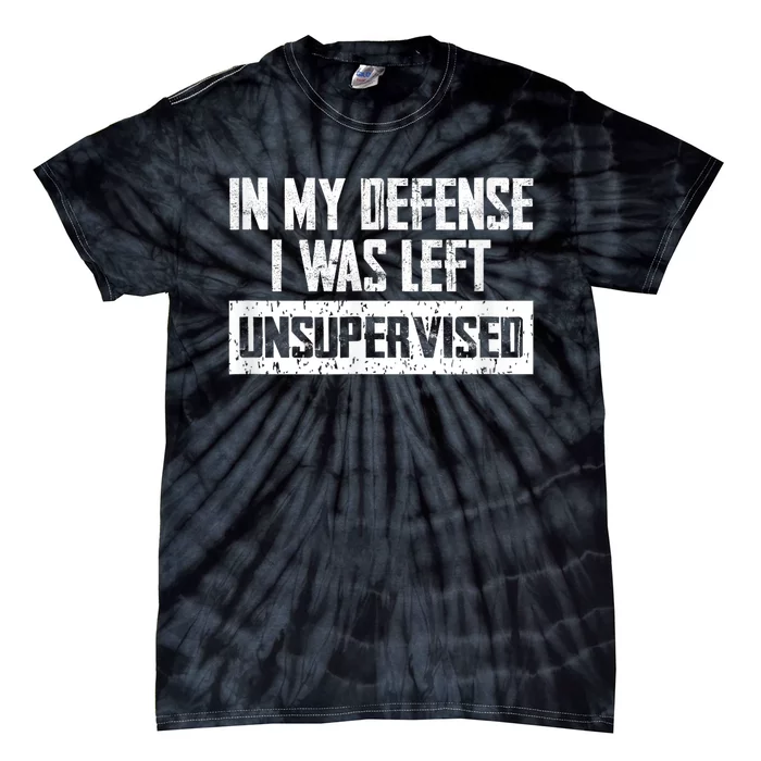 In My Defense I Was Left Unsupervised Cool Funny Tie-Dye T-Shirt